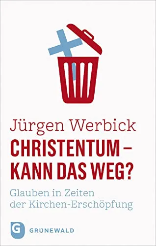Christentum - kann das weg?: Glauben in Zeiten der Kirchen-Erschöpfung - Bibel & Bibelkunde, ein aufschlussreicher Blick auf den Glauben und die Kirchenkrise der heutigen Zeit.