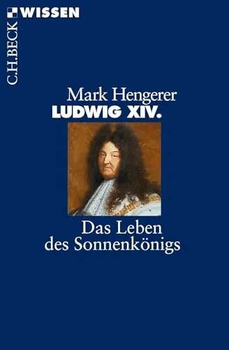 Ludwig XIV.: Das Leben des Sonnenkönigs (C.H.BECK Wissen)