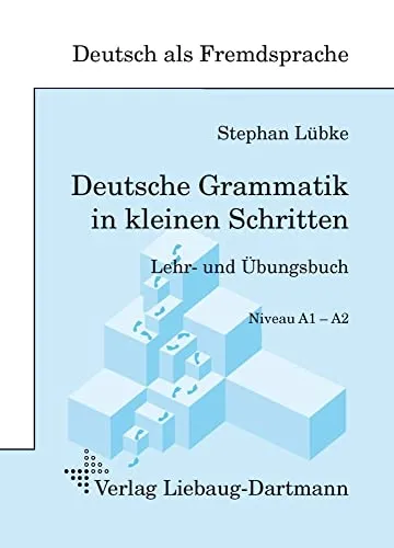 Deutsche Grammatik in kleinen Schritten: Lehr- und Übungsbuch der grammatischen Grundlagen