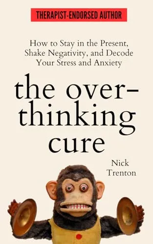 The Overthinking Cure: How to Stay in the Present, Shake Negativity, and Stop Your Stress and Anxiety (The Path to Calm, Band 3)