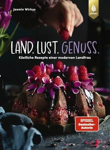 Land.Lust.Genuss: Köstliche Rezepte einer modernen Landfrau - Kochbuch für Genussliebhaber, mit kreativen und saisonalen Rezepten aus der modernen Landküche.