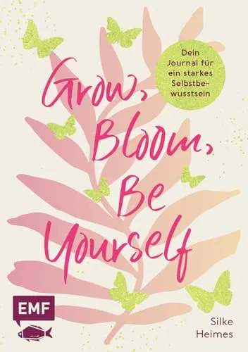 Grow, Bloom, Be Yourself: Dein Journal für ein starkes Selbstbewusstsein