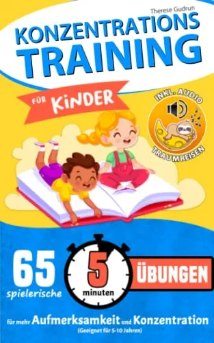 Konzentrationstraining für Kinder - 65 spielerische Übungen - Schule & Lernen: 65 kreative 5-Minuten-Übungen zur Steigerung von Aufmerksamkeit und Konzentration für Kinder im Alter von 5-10 Jahren.
