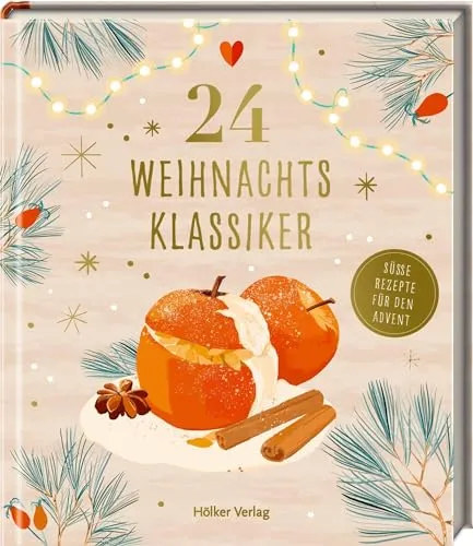 Weihnachtsklassiker: Süße Rezepte für den Advent: Kulinarischer Adventskalender mit den leckersten Gerichten aus der Weihnachtsküche (Kulinarische Adventskalender) 24