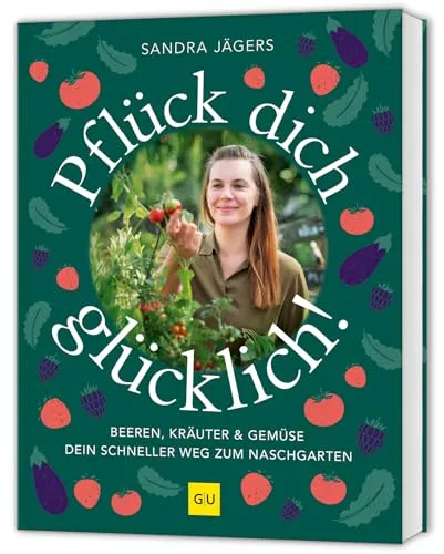 Pflück dich glücklich!: Gemüse, Kräuter und Beeren selbst anbauen - Entdecken Sie, wie Sie Gemüse, Kräuter und Beeren einfach und effektiv anbauen können. Ideal für Hochbeete und Balkone – für frische Ernte direkt vor der Tür! Perfekt für Gartenliebhaber und Einsteiger.