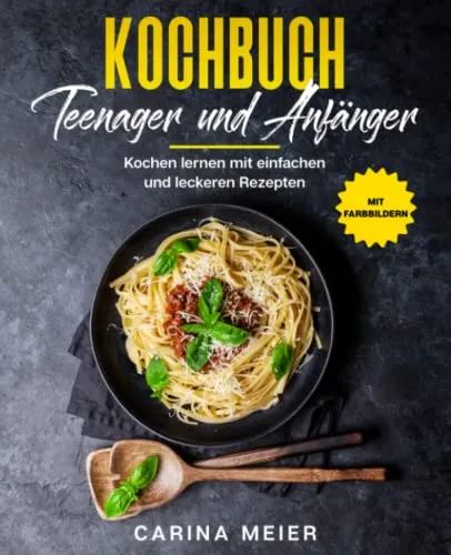 Kochbuch für Teenager und Anfänger - Entdecken Sie einfache und leckere Rezepte für den Einstieg ins Kochen. Ideal für junge Köche und alle, die ihre Kochkünste verbessern möchten.