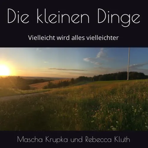 Die kleinen Dinge: Vielleicht wird alles vielleichter