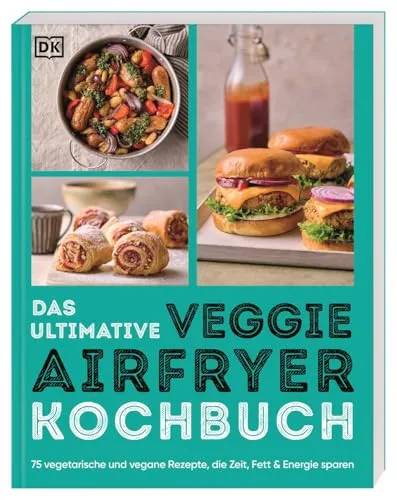 Das ultimative Veggie Airfryer Kochbuch: 75 vegetarische und vegane Rezepte, die Zeit, Fett & Energie sparen. Easy Gerichte aus der Heißluftfritteuse (Ultimativ kochen)