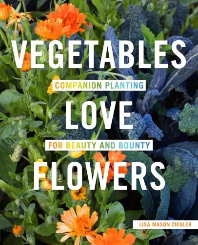 Vegetables Love Flowers: Companion Planting for Beauty and Bounty [Paperback]