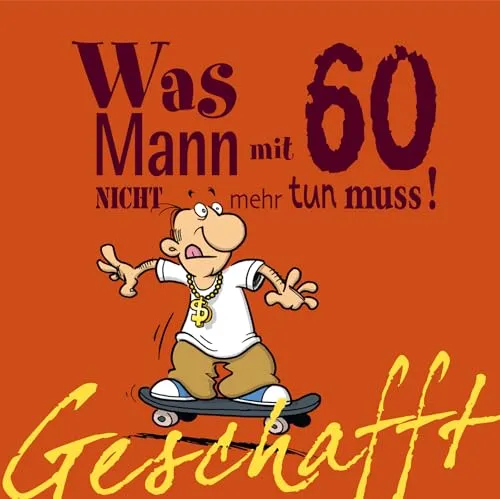 Geschafft: Was Mann mit 60 nicht mehr tun muss! - Lustiges Geschenkbuch - Humorvolles Geschenkbuch für Männer zum 60. Geburtstag, voller witziger Cartoons und satirischer Texte, die Optimismus verbreiten.