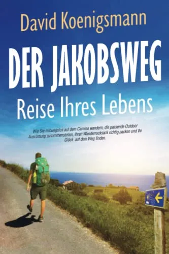 Produktbild Der Jakobsweg – Reise Ihres Lebens: Wie Sie reibungslos auf dem Camino wandern, die passende Outdoor Ausrüstung zusammenstellen, Ihren Wanderrucksack richtig packen und Ihr Glück auf dem Weg finden