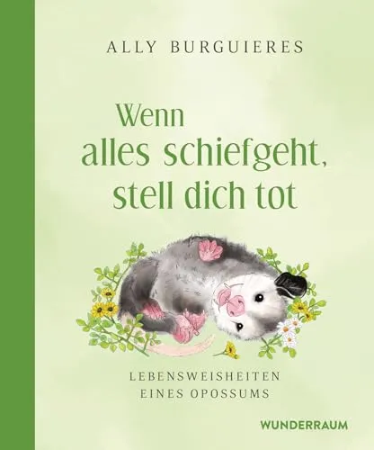 Wenn alles schiefgeht, stell dich tot: Lebensweisheiten eines Opossums - Ein ganz besonderes Geschenkbuch mit zahlreichen hinreißenden Illustrationen
