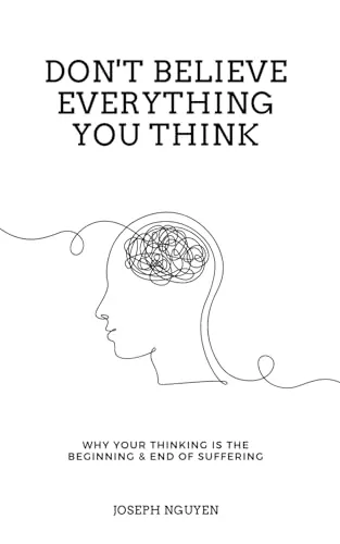Don't Believe Everything You Think: Why Your Thinking Is The Beginning & End Of Suffering (Beyond Suffering, Band 1)