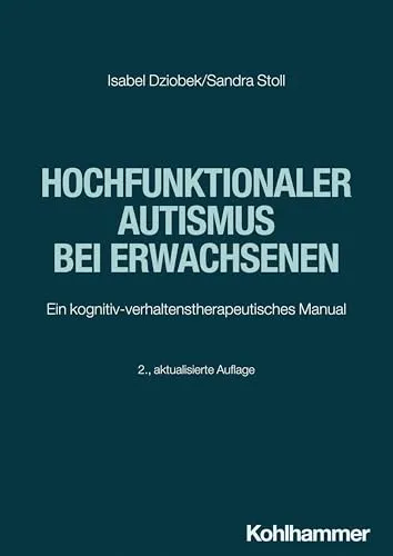 Hochfunktionaler Autismus bei Erwachsenen: Ein kognitiv-verhaltenstherapeutisches Manual - Medizin: Praktisches Manual zur Unterstützung von Erwachsenen mit hochfunktionalem Autismus, basierend auf kognitiver Verhaltenstherapie.