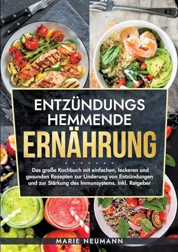 Entzündungshemmende Ernährung: Das große Kochbuch - Kochbuch für entzündungshemmende Ernährung mit einfachen, leckeren Rezepten zur Stärkung des Immunsystems und einem hilfreichen Ratgeber.