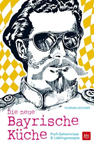 Die neue Bayrische Küche: Profi-Geheimnisse & Lieblingsrezepte