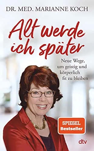 Alt werde ich später: Neue Wege, um geistig und körperlich fit zu bleiben | Der Bestseller zum Thema jung bleiben