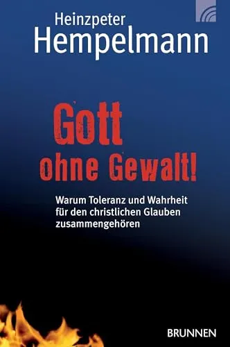 Gott ohne Gewalt!: Warum Toleranz und Wahrheit für den christlichen Glauben zusammengehören