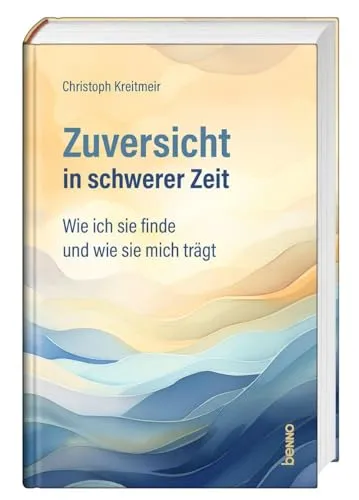 Zuversicht in schwerer Zeit: Wie ich sie finde und wie sie mich trägt