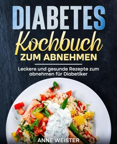 Diabetes Kochbuch zum abnehmen: Leckere und gesunde Rezepte zum abnehmen für Diabetiker.