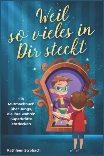 Weil so vieles in Dir steckt – ein Mutmachbuch über Jungs, die ihre wahre Superkraft entdecken (3-5-8-Minuten-Geschichten – Selbstvertrauen für Kinder ab 6 Jahren)