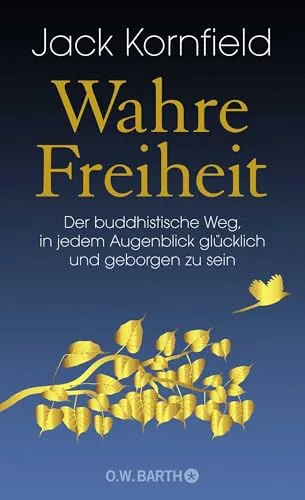 Wahre Freiheit: Der buddhistische Weg, glücklich und geborgen zu sein - Lebenshilfe mit praktischen Einsichten für inneren Frieden und Zufriedenheit durch buddhistische Prinzipien.