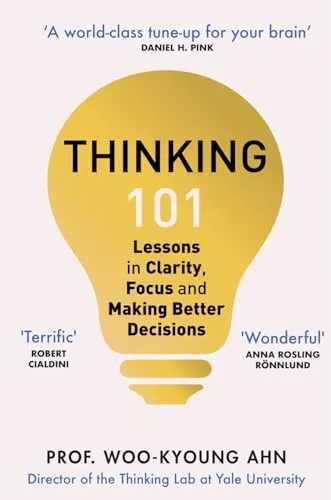Thinking 101: Lessons in Clarity, Focus and Making Better Decisions