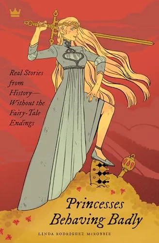 Princesses Behaving Badly: Real Stories from History Without the Fairy-Tale Endings