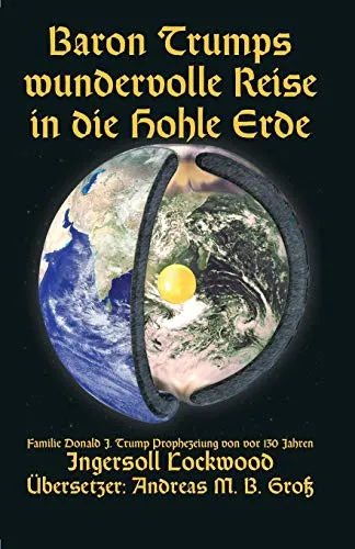 Baron Trumps wundervolle Reise in die Hohle Erde - Humoristische Erzählung über die faszinierende Prophezeiung der Familie Donald J. Trump aus dem Jahr 1893, die zum Schmunzeln anregt.