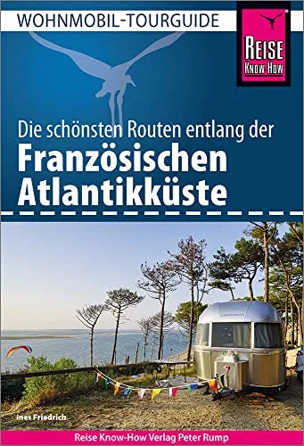 Reise Know-How Wohnmobil-Tourguide Französische Atlantikküste: Die schönsten Routen - Reise Know-How Wohnmobil-Tourguide für unvergessliche Reisen entlang der Französischen Atlantikküste mit detaillierten Routen und Insider-Tipps.