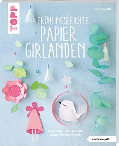 Frühlingsleichte Papiergirlanden (kreativ.kompakt.): Liebevolle Dekoideen für Wand, Tür und Fenster