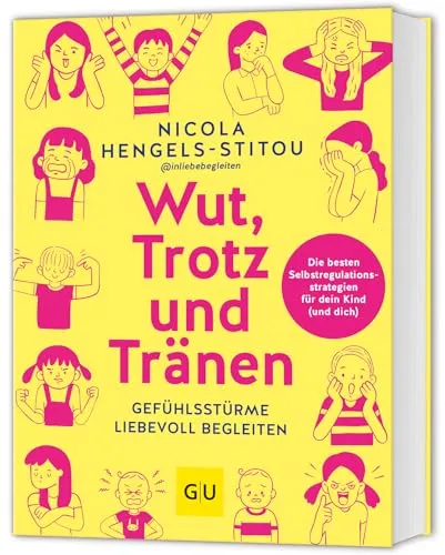 Wut, Trotz und Tränen: Gefühlsstürme liebevoll begleiten - Babyratgeber mit effektiven Selbstregulationsstrategien für Eltern und Kinder, um emotionale Herausforderungen gemeinsam zu meistern.