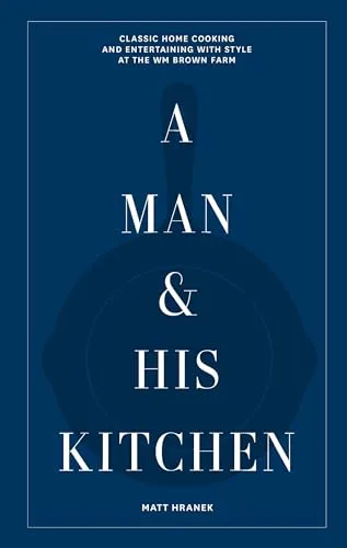 A Man & His Kitchen: Classic Home Cooking - Kochbuch für stilvolles Kochen und Unterhalten, inspiriert von der Wm Brown Farm. Entdecken Sie traditionelle Rezepte für unvergessliche Genussmomente.