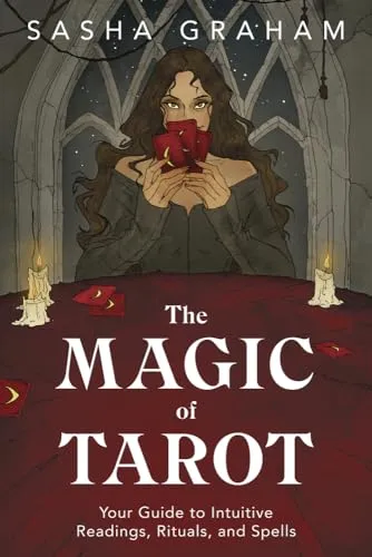 The Magic of Tarot: Your Guide to Intuitive Readings, Rituals, and Spells