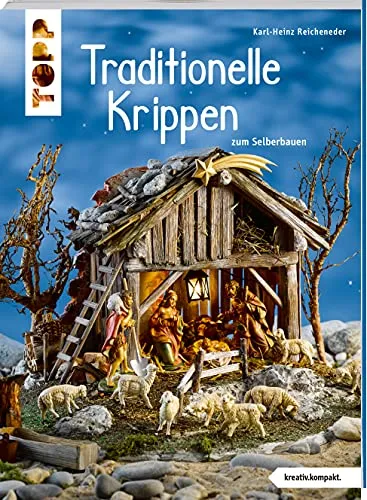 Traditionelle Krippen zum Selberbauen - Weihnachtsbastelei: Kunstvolle Krippen-Gebäude Schritt für Schritt nachbauen und festliche Stimmung in Ihr Zuhause bringen.
