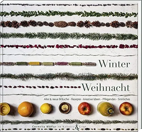 Winterweihnacht: Alte & neue Bräuche – kreative Ideen und Rezepte - Weihnachtsbastelei mit alten und neuen Bräuchen, kreativen Rezepten und pflegenden Tipps für eine besinnliche und sinnliche Festzeit.