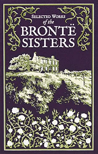 Selected Works of the Bronte Sisters: Jane Eyre, Wuthering Heights & the Tenant of Wildfell Hall - Hörbücher mit den klassischen Meisterwerken der Bronte-Schwestern, edel in Leder gebunden für Sammler und Literaturfreunde.