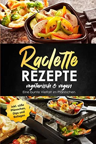 Raclette Rezepte vegetarisch & vegan