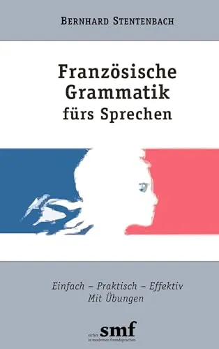 Französische Grammatik fürs Sprechen. Einfach Praktisch Effektiv. Mit Übungen (Lernmaterialien)