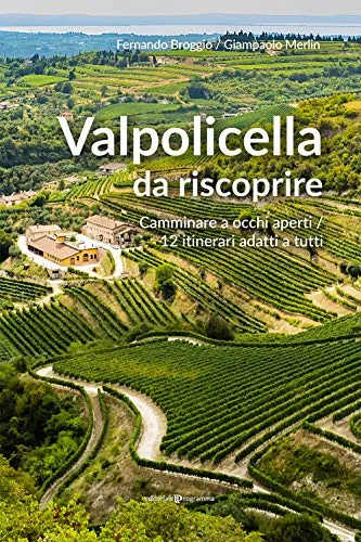 Valpolicella da riscoprire. Camminare a occhi aperti. 12 itinerari adatti a tutti