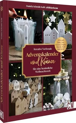 Kreative Vorfreude: Adventskalender und Kränze für eine besinnliche Weihnachtszeit - Belletristik mit kreativen Ideen für Adventskalender aus verschiedenen Materialien, inkl. detaillierter Stepfotos für einfaches Nachmachen und stimmungsvollen Moodbildern für mehr Vorfreude.