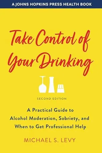Take Control of Your Drinking: A Practical Guide to Alcohol Moderation, Sobriety, and When to Get Professional Help (Johns Hopkins Press Health Book)