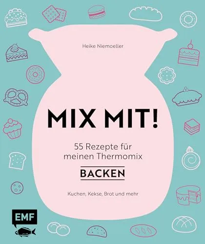MIX MIT! 55 Rezepte für meinen Thermomix – Backen: Kuchen, Kekse, Brot und mehr