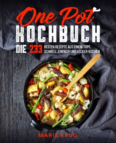 One Pot Kochbuch: 233 einfache Rezepte für leckeres Kochen