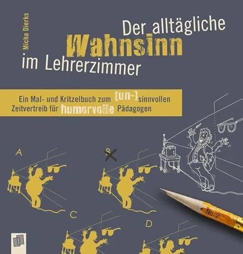 Der alltägliche Wahnsinn im Lehrerzimmer: Ein Mal- und Kritzelbuch zum (un-)sinnvollen Zeitvertreib für humorvolle Pädagogen