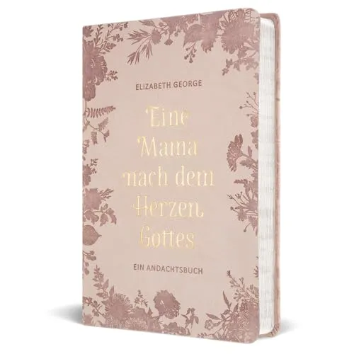Eine Mama nach dem Herzen Gottes: Ein Andachtsbuch (275 Andachten) - Andachtsbuch für Mütter mit 275 inspirierenden Andachten, ideal für spirituelle Reflexion und Stärkung im Glauben.