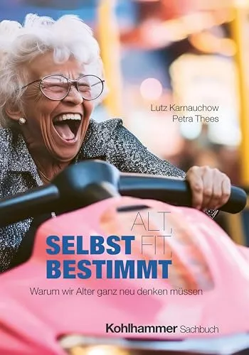 Alt, fit, selbstbestimmt: Warum wir Alter ganz neu denken müssen - Medizin: Entdecken Sie innovative Ansätze für ein gesundes und selbstbestimmtes Altern.