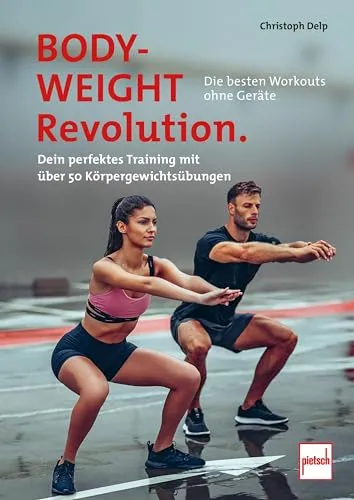 Bodyweight-Revolution: Die besten Workouts ohne Geräte: Dein perfektes Training mit über 50 Körpergewichtsübungen
