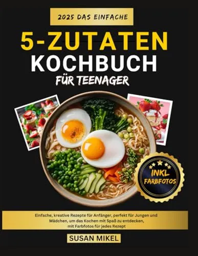Das einfache 5 zutaten kochbuch für teenager: Einfache kreative Rezepte für Anfänger perfekt für Jungen und Mädchen um das Kochen mit Spaß zu entdecken mit Farbfotos für jedes Rezept