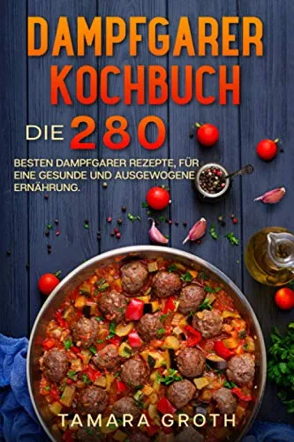 Produktbild Dampfgarer Kochbuch: Die 280 besten Dampfgarer Rezepte, für eine gesunde und ausgewogene Ernährung.